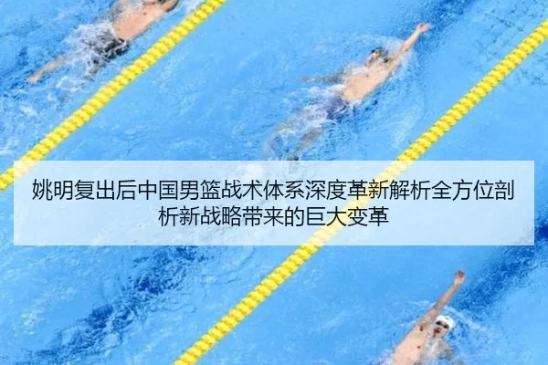 姚明复出后中国男篮战术体系深度革新解析全方位剖析新战略带来的巨大变革